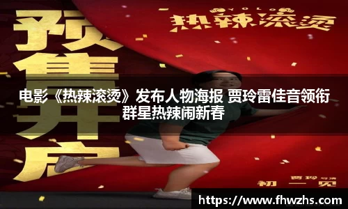 NG大舞台电影《热辣滚烫》发布人物海报 贾玲雷佳音领衔群星热辣闹新春